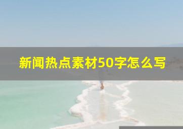 新闻热点素材50字怎么写