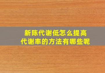 新陈代谢低怎么提高代谢率的方法有哪些呢