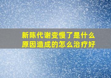 新陈代谢变慢了是什么原因造成的怎么治疗好