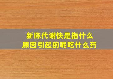 新陈代谢快是指什么原因引起的呢吃什么药