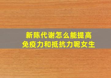 新陈代谢怎么能提高免疫力和抵抗力呢女生