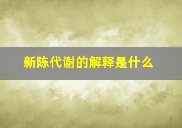 新陈代谢的解释是什么