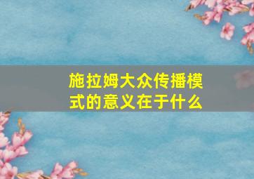 施拉姆大众传播模式的意义在于什么