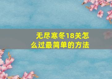 无尽寒冬18关怎么过最简单的方法