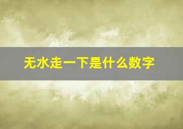 无水走一下是什么数字