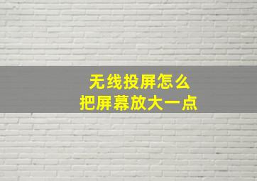 无线投屏怎么把屏幕放大一点