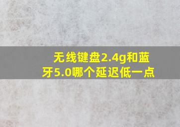 无线键盘2.4g和蓝牙5.0哪个延迟低一点