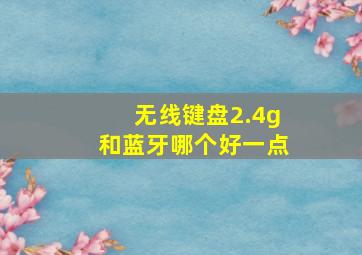 无线键盘2.4g和蓝牙哪个好一点