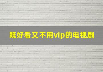 既好看又不用vip的电视剧