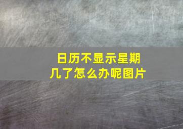 日历不显示星期几了怎么办呢图片