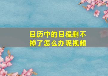 日历中的日程删不掉了怎么办呢视频