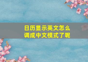 日历显示英文怎么调成中文模式了呢