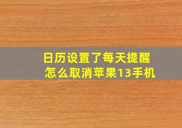 日历设置了每天提醒怎么取消苹果13手机