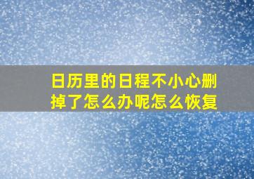 日历里的日程不小心删掉了怎么办呢怎么恢复