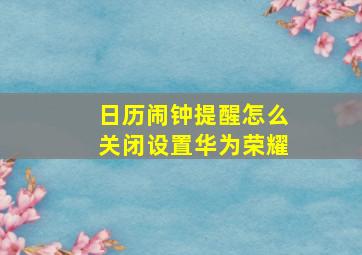 日历闹钟提醒怎么关闭设置华为荣耀