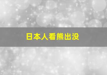 日本人看熊出没