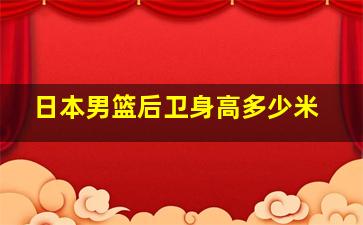 日本男篮后卫身高多少米