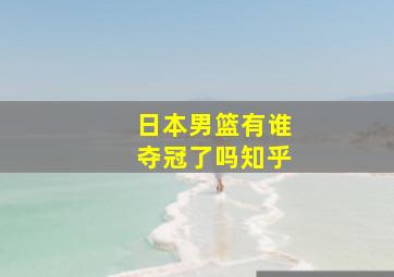 日本男篮有谁夺冠了吗知乎