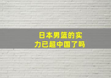 日本男篮的实力已超中国了吗