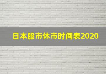 日本股市休市时间表2020