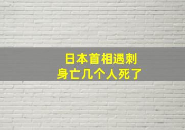 日本首相遇刺身亡几个人死了