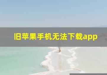 旧苹果手机无法下载app