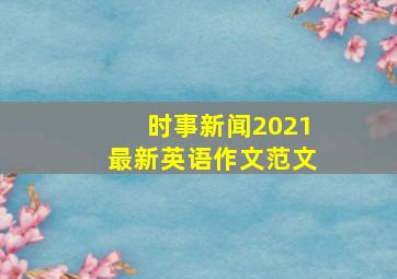 时事新闻2021最新英语作文范文