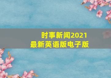 时事新闻2021最新英语版电子版