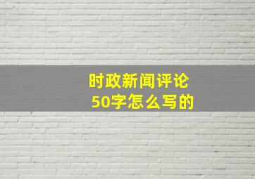 时政新闻评论50字怎么写的