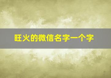 旺火的微信名字一个字