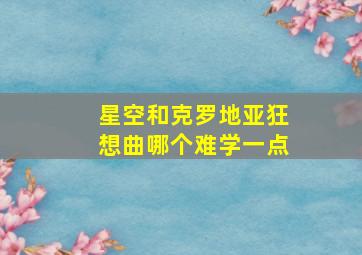 星空和克罗地亚狂想曲哪个难学一点