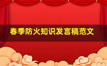 春季防火知识发言稿范文