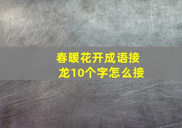 春暖花开成语接龙10个字怎么接