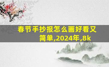 春节手抄报怎么画好看又简单,2024年,8k