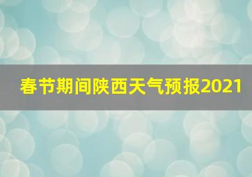 春节期间陕西天气预报2021