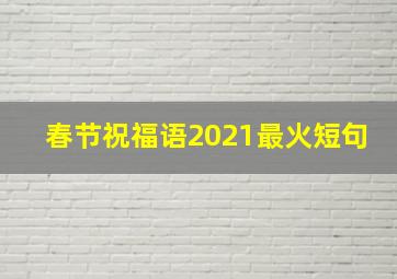 春节祝福语2021最火短句