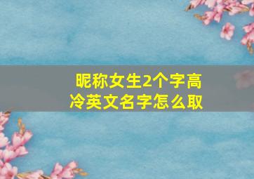 昵称女生2个字高冷英文名字怎么取