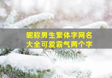 昵称男生繁体字网名大全可爱霸气两个字