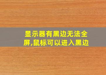 显示器有黑边无法全屏,鼠标可以进入黑边