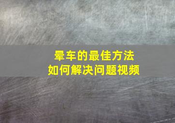 晕车的最佳方法如何解决问题视频