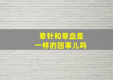 晕针和晕血是一样的回事儿吗