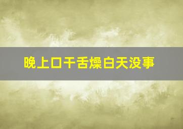 晚上口干舌燥白天没事