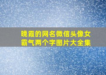 晚霞的网名微信头像女霸气两个字图片大全集