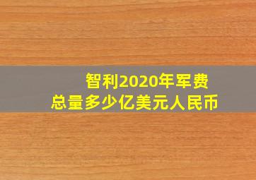 智利2020年军费总量多少亿美元人民币