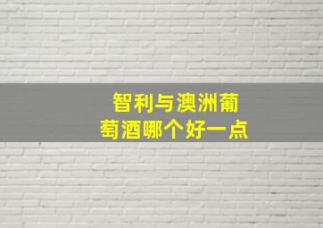 智利与澳洲葡萄酒哪个好一点