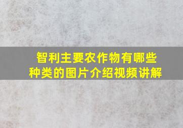 智利主要农作物有哪些种类的图片介绍视频讲解