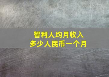 智利人均月收入多少人民币一个月