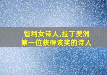 智利女诗人,拉丁美洲第一位获得该奖的诗人