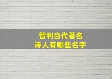 智利当代著名诗人有哪些名字