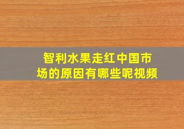 智利水果走红中国市场的原因有哪些呢视频